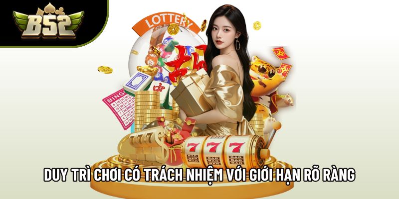Duy trì chơi có trách nhiệm với giới hạn rõ ràng Duy trì chơi có trách nhiệm với giới hạn rõ ràng