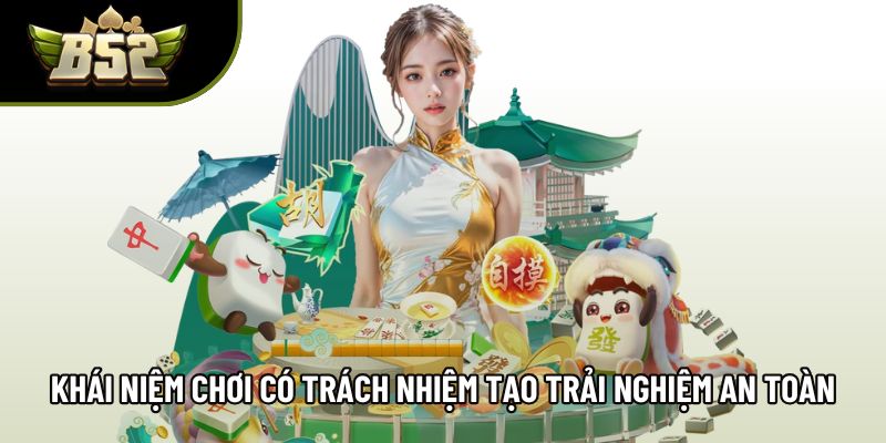 Khái niệm chơi có trách nhiệm giúp tạo trải nghiệm an toàn Khái niệm chơi có trách nhiệm giúp tạo trải nghiệm an toàn