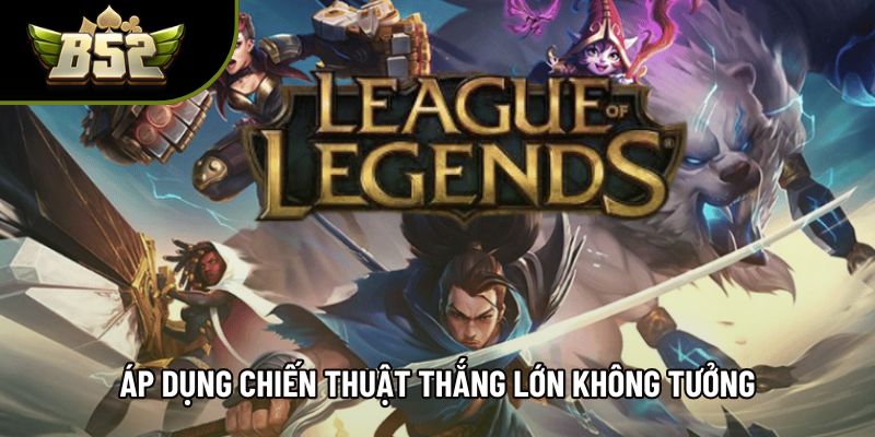 Áp dụng chiến thuật thắng lớn không tưởng