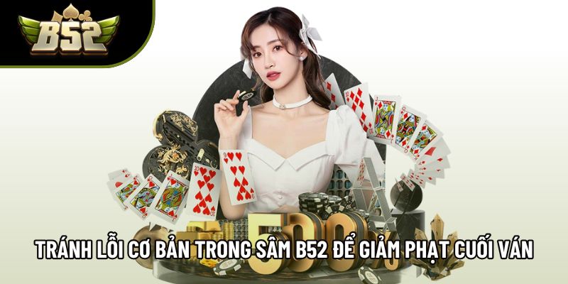 Tránh lỗi cơ bản trong sâm B52 để giảm phạt cuối ván Tránh lỗi cơ bản trong sâm B52 để giảm phạt cuối ván