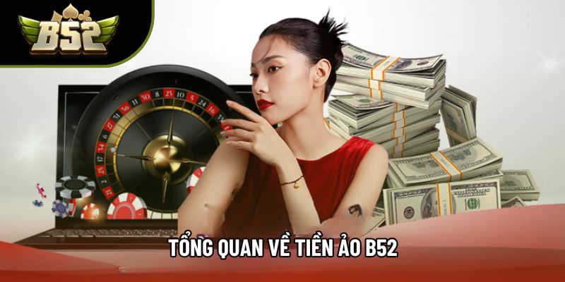 Tổng quan về tiền ảo B52 Tổng quan về tiền ảo B52
